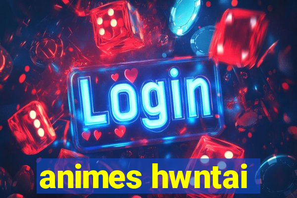 animes hwntai